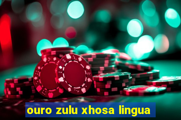 ouro zulu xhosa lingua